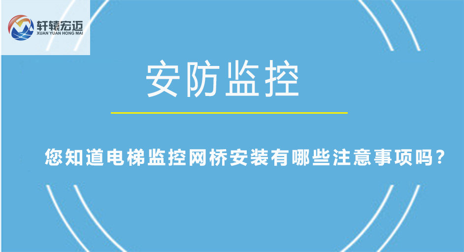 您知道电梯监控网桥安装有哪些注意事项吗？