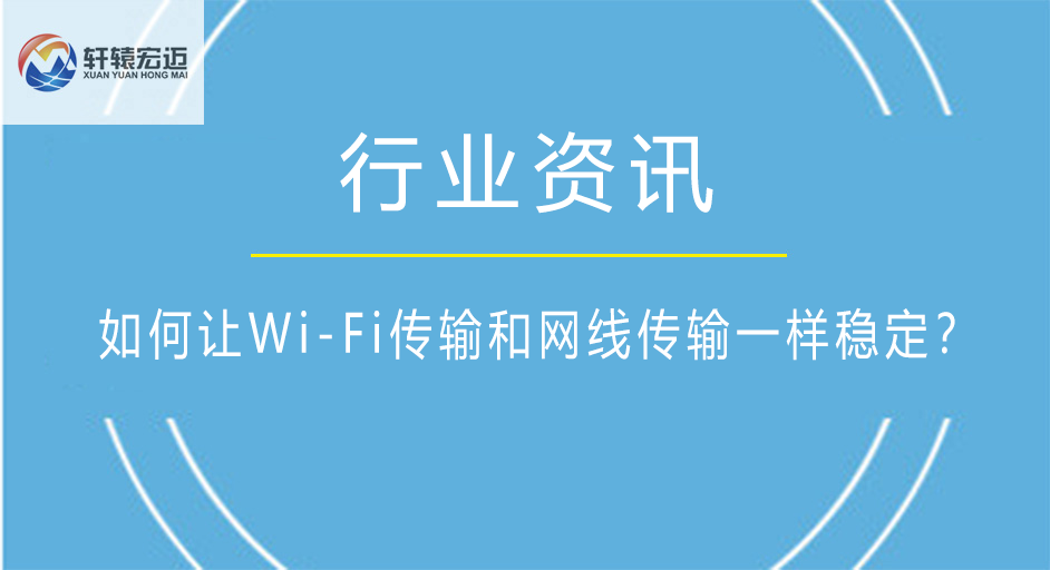 如何让Wi-Fi传输和网线传输一样稳定？