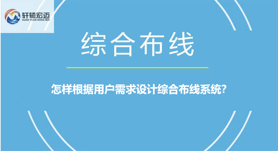 怎样根据用户需求设计综合布线系统？