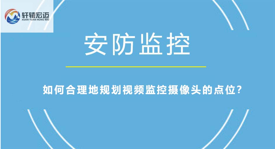 如何合理地规划视频监控摄像头的点位？