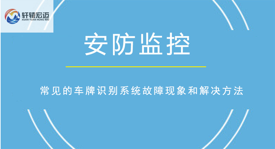 常见的<i style='color:red'>车牌识别系统</i>故障现象和解决方法